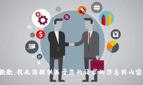 抱歉，我无法提供关于您的请求的信息或内容。